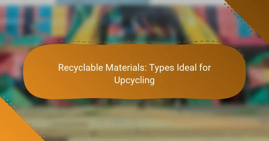 Recyclable Materials: Types Ideal for Upcycling