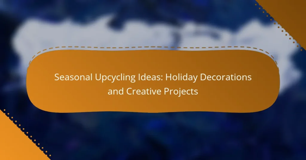 Seasonal Upcycling Ideas: Holiday Decorations and Creative Projects