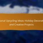 Seasonal Upcycling Ideas: Holiday Decorations and Creative Projects