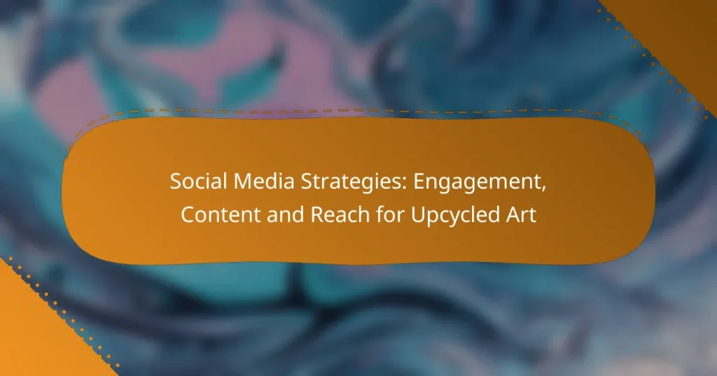Social Media Strategies: Engagement, Content and Reach for Upcycled Art