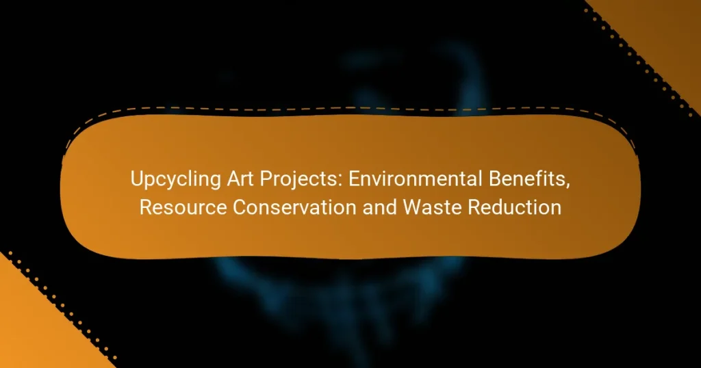 Upcycling Art Projects: Environmental Benefits, Resource Conservation and Waste Reduction