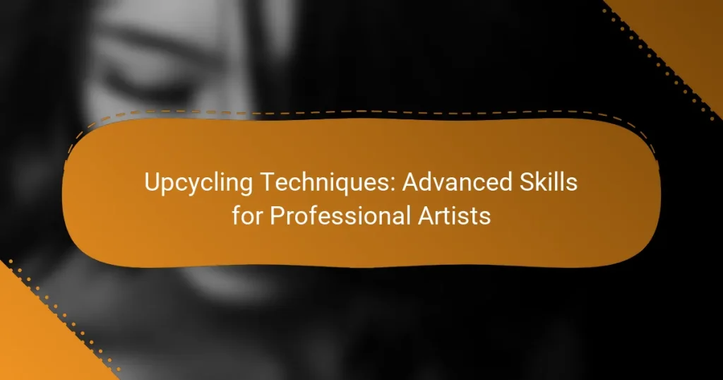 Upcycling Techniques: Advanced Skills for Professional Artists