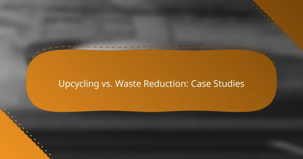 Upcycling vs. Waste Reduction: Case Studies