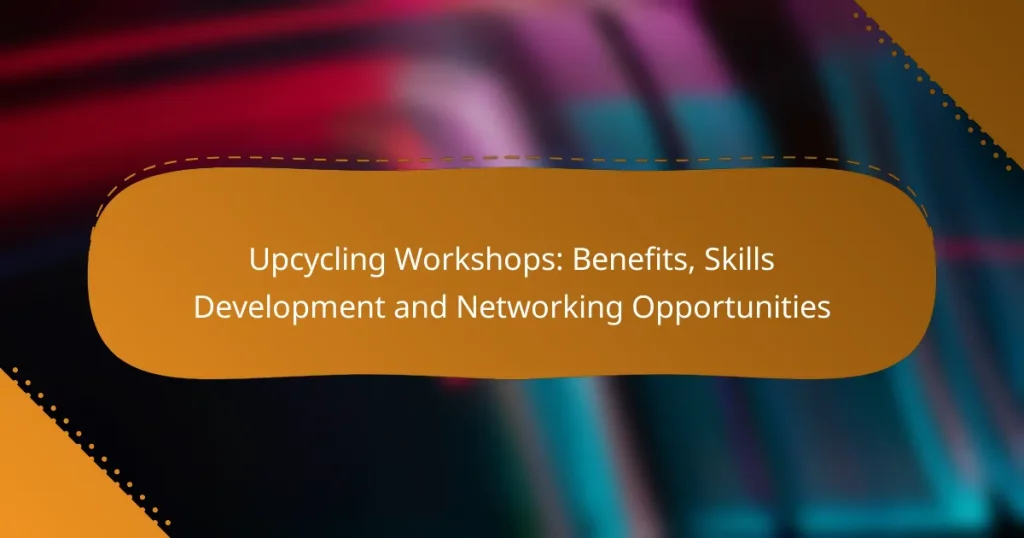 Upcycling Workshops: Benefits, Skills Development and Networking Opportunities