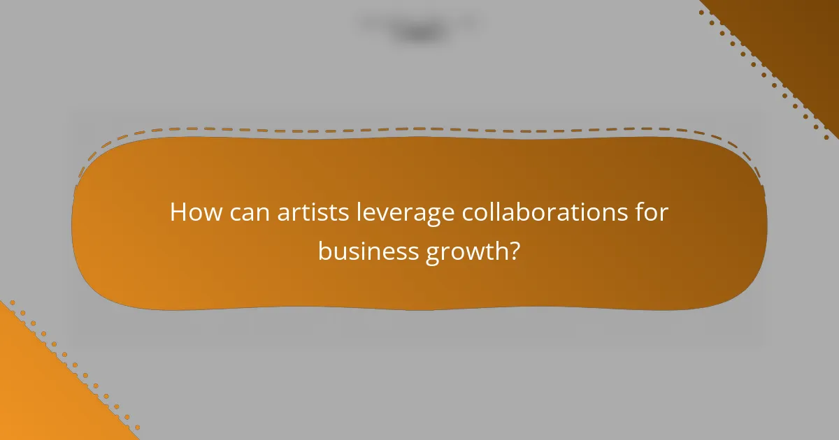 How can artists leverage collaborations for business growth?