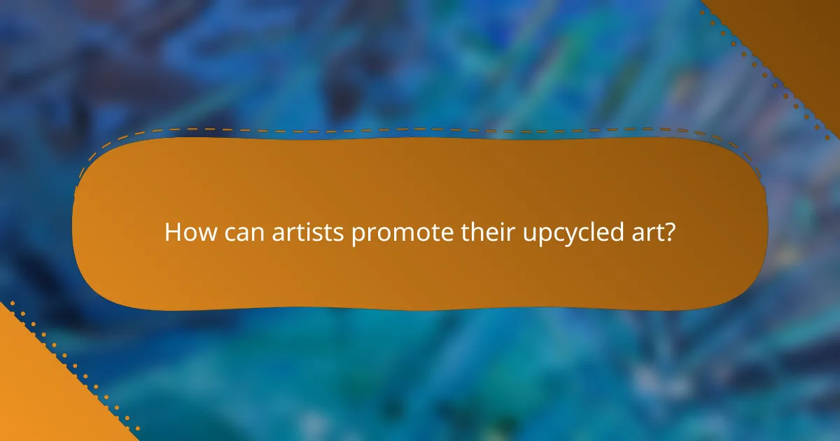 How can artists promote their upcycled art?