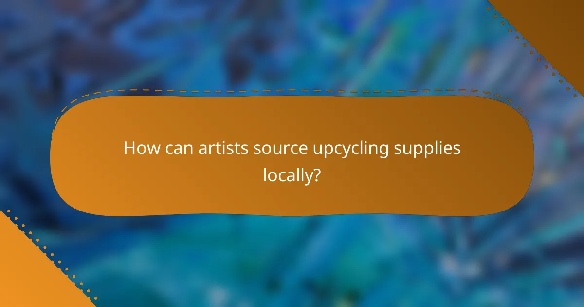 How can artists source upcycling supplies locally?