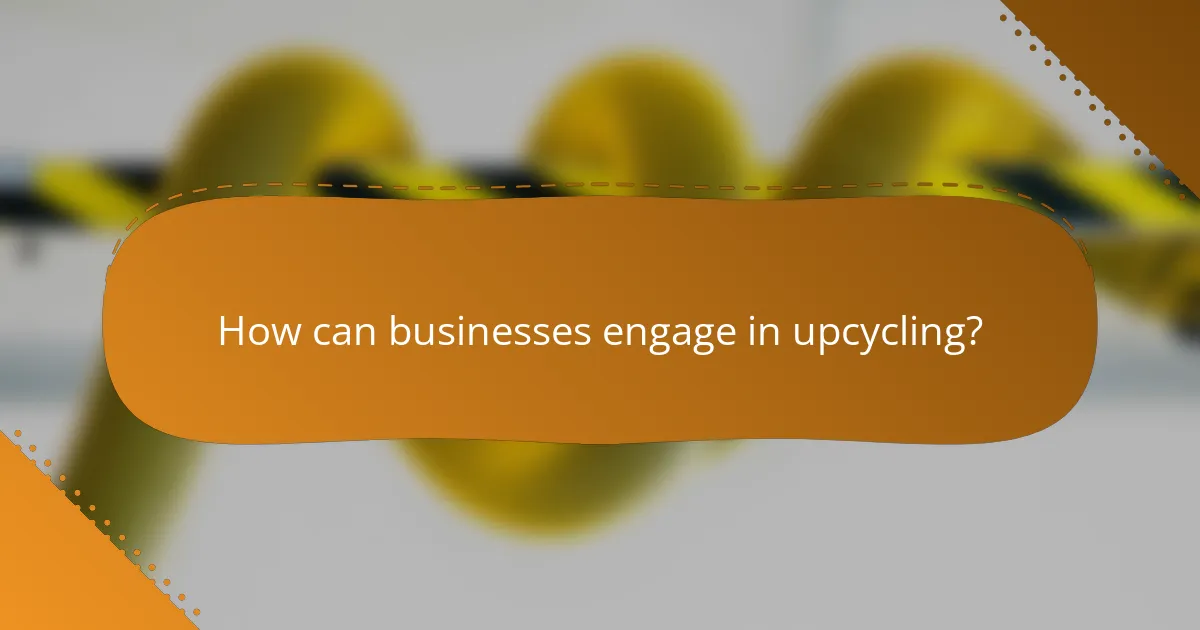 How can businesses engage in upcycling?