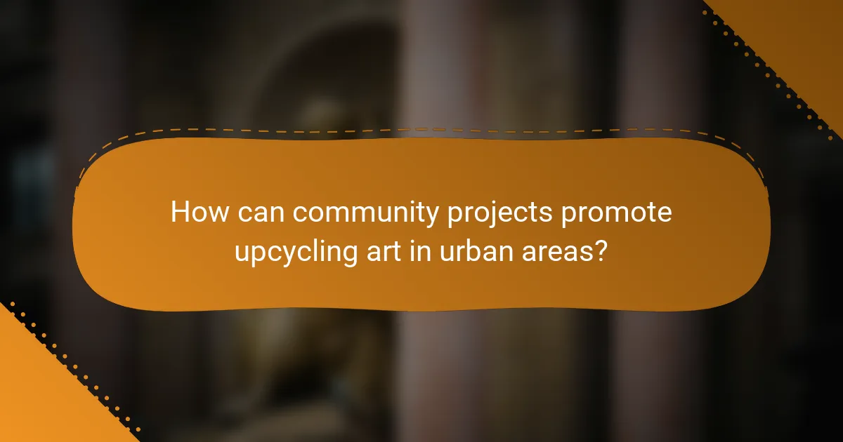 How can community projects promote upcycling art in urban areas?