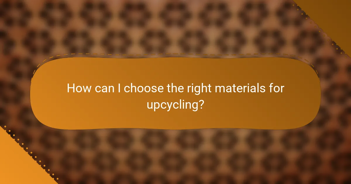 How can I choose the right materials for upcycling?