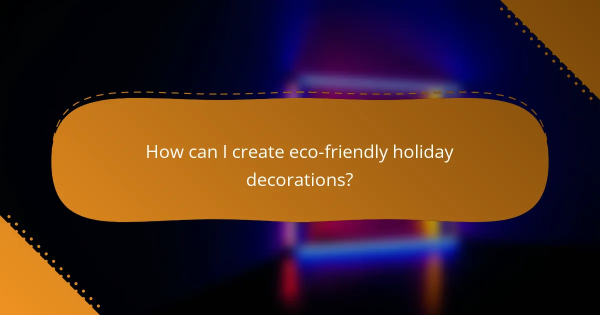 How can I create eco-friendly holiday decorations?