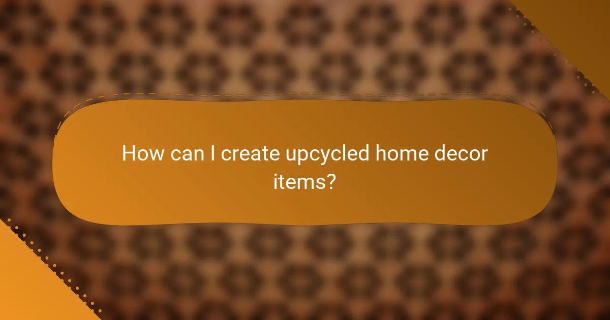 How can I create upcycled home decor items?