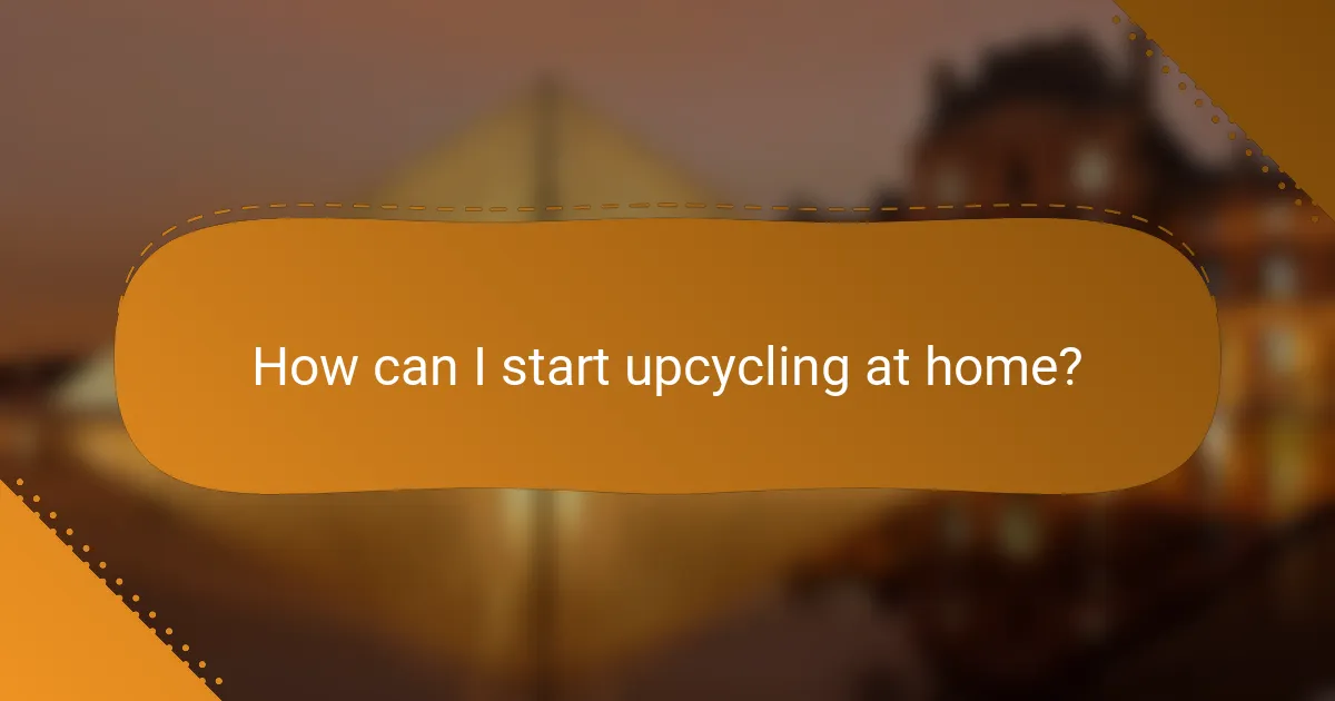 How can I start upcycling at home?