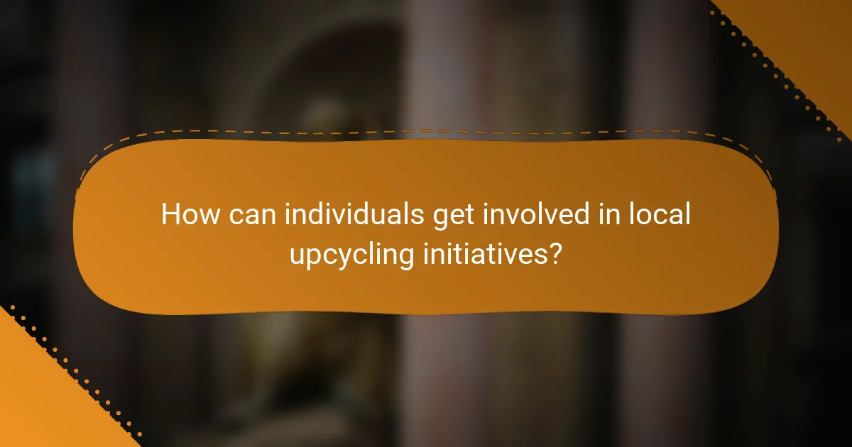 How can individuals get involved in local upcycling initiatives?