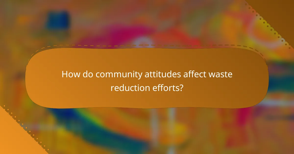 How do community attitudes affect waste reduction efforts?
