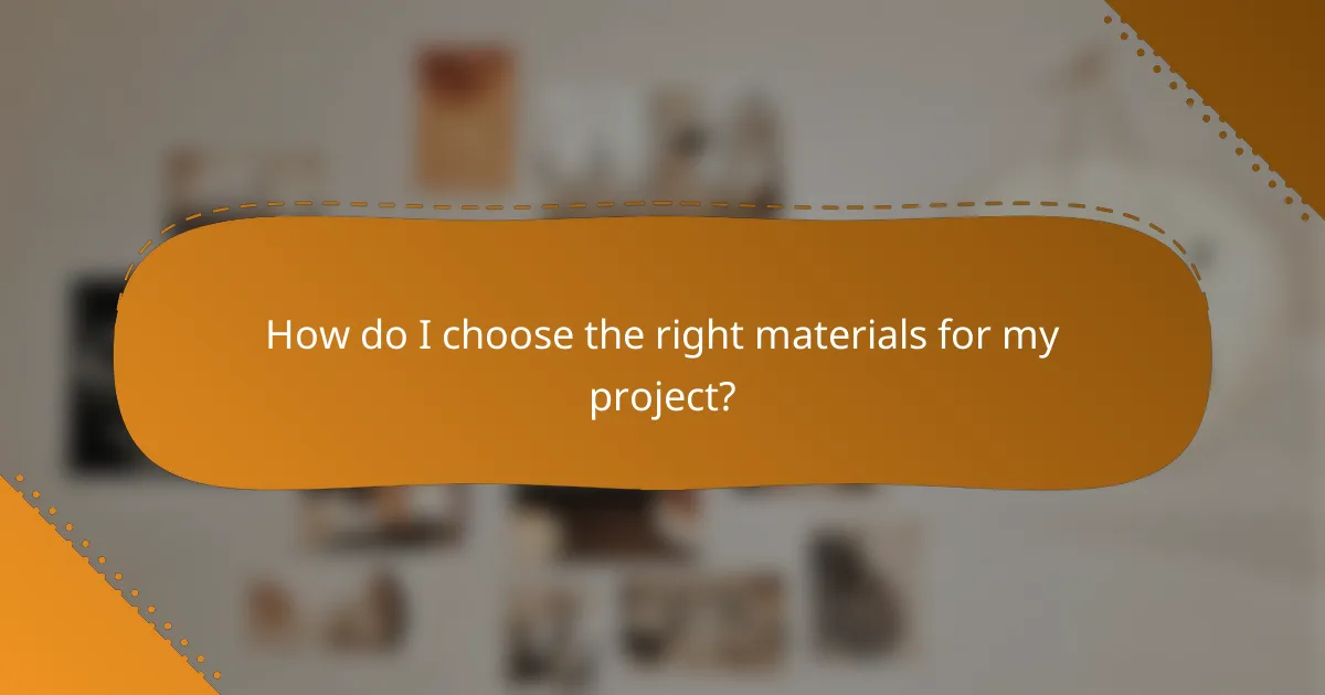 How do I choose the right materials for my project?