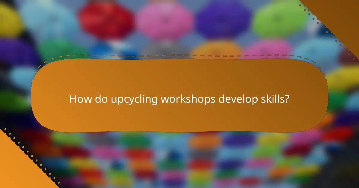 How do upcycling workshops develop skills?