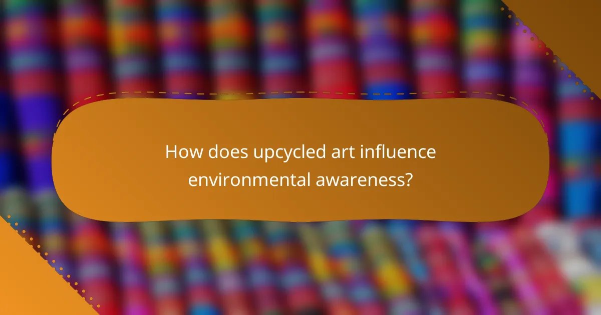 How does upcycled art influence environmental awareness?