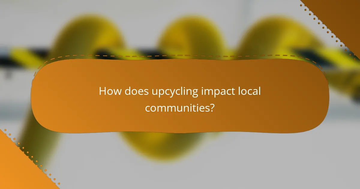 How does upcycling impact local communities?