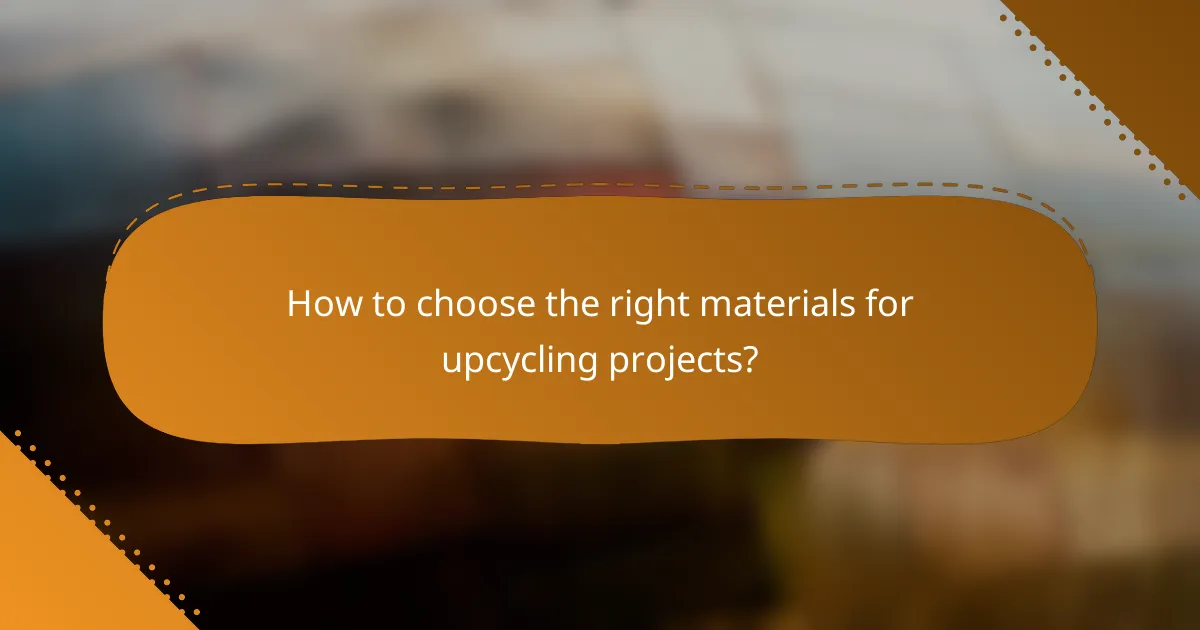 How to choose the right materials for upcycling projects?