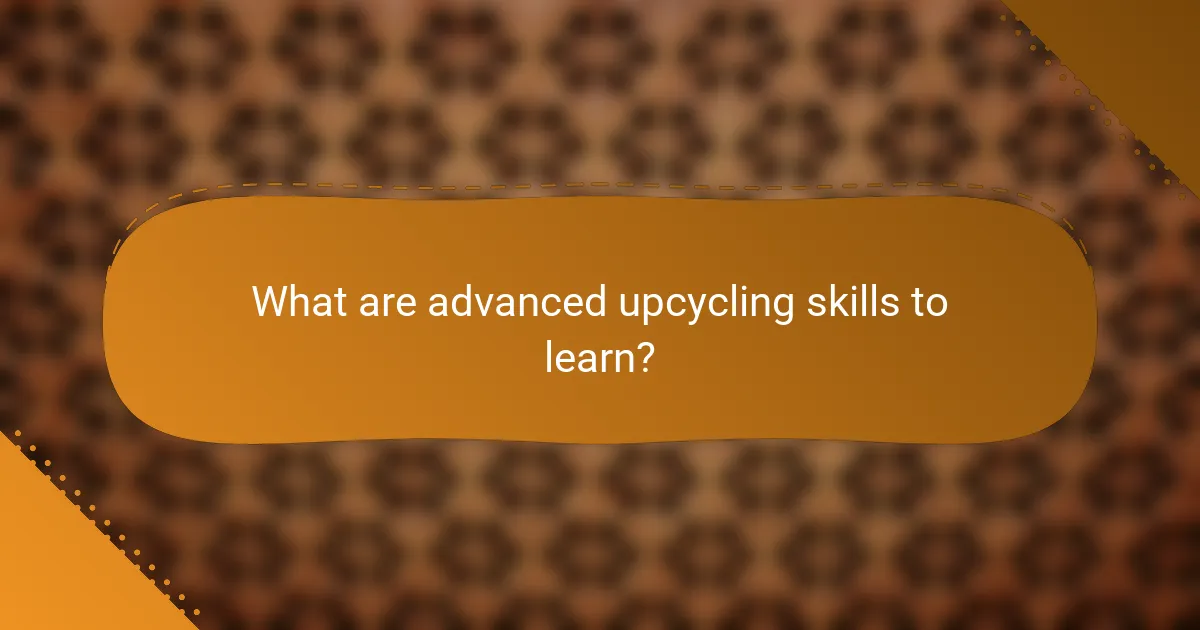 What are advanced upcycling skills to learn?