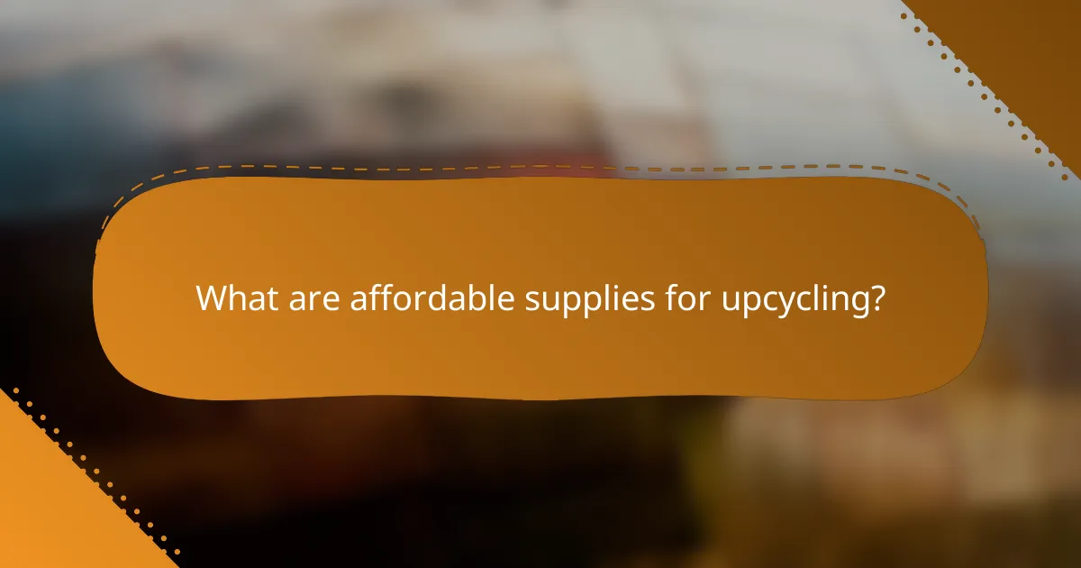 What are affordable supplies for upcycling?