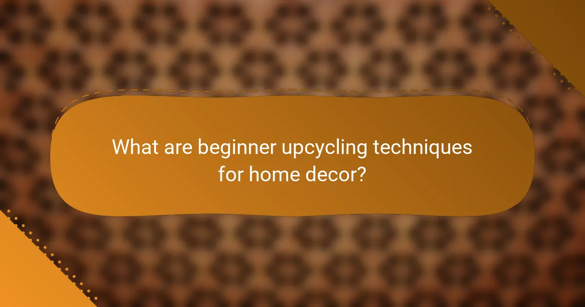 What are beginner upcycling techniques for home decor?