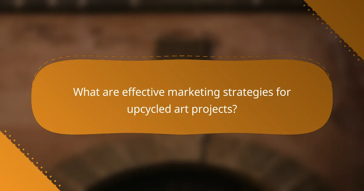 What are effective marketing strategies for upcycled art projects?