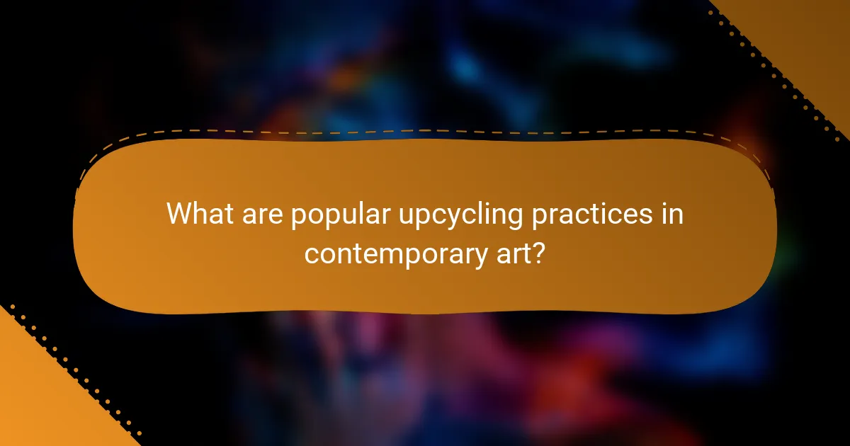 What are popular upcycling practices in contemporary art?