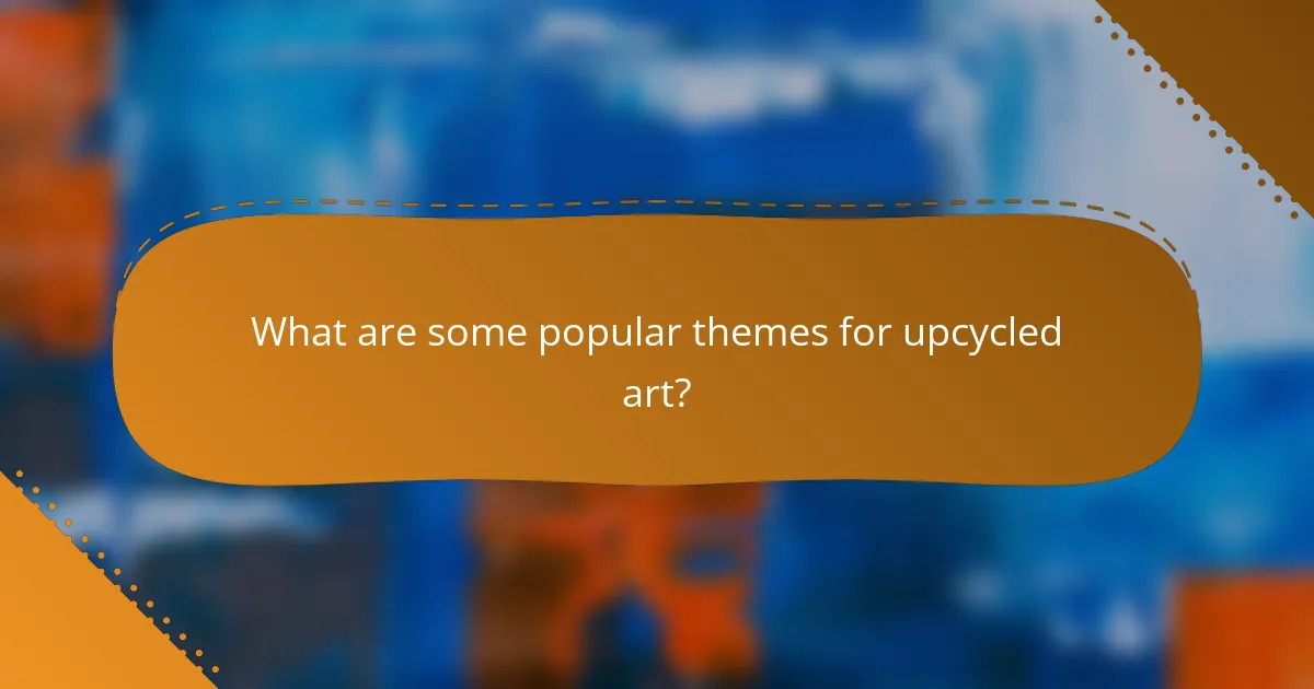 What are some popular themes for upcycled art?