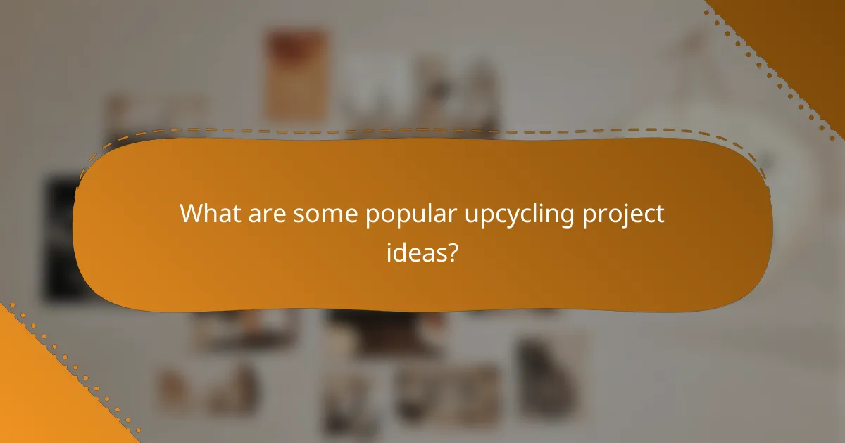 What are some popular upcycling project ideas?