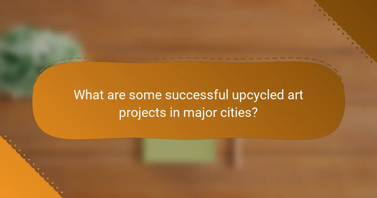 What are some successful upcycled art projects in major cities?