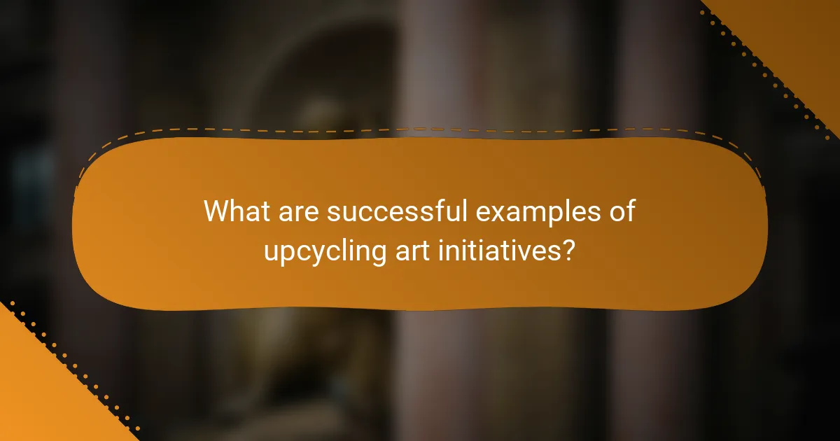 What are successful examples of upcycling art initiatives?