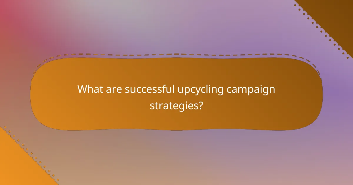What are successful upcycling campaign strategies?