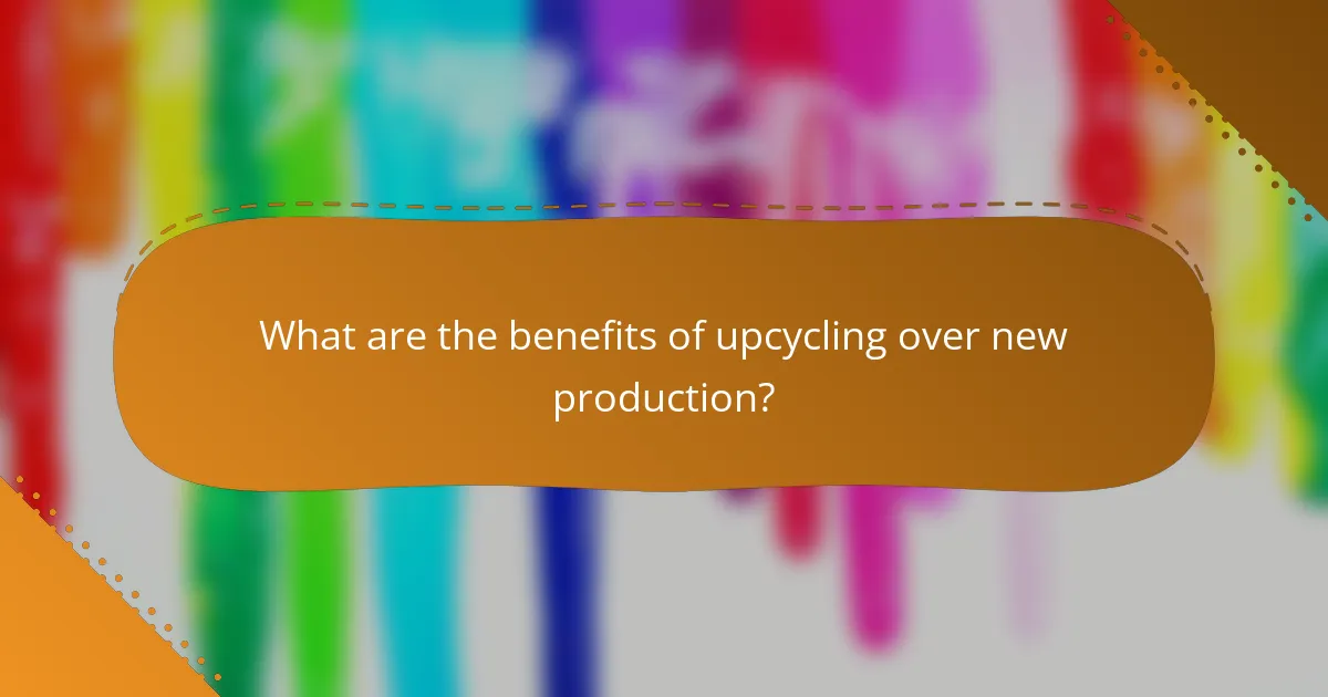 What are the benefits of upcycling over new production?
