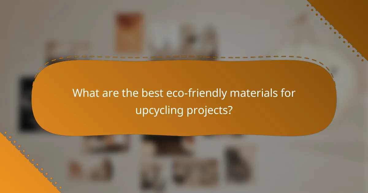 What are the best eco-friendly materials for upcycling projects?