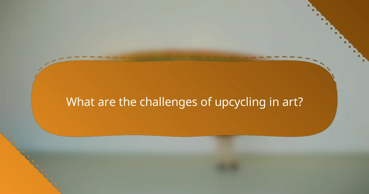 What are the challenges of upcycling in art?