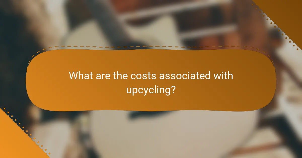 What are the costs associated with upcycling?