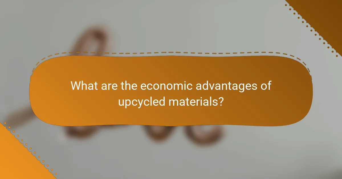 What are the economic advantages of upcycled materials?