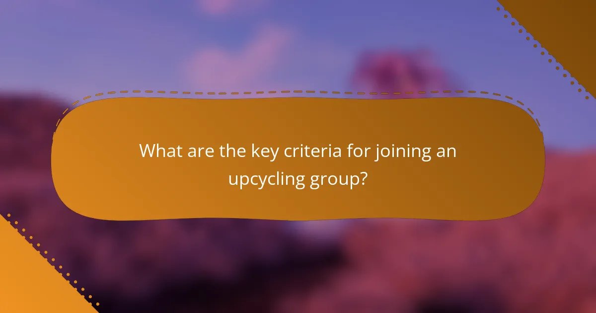 What are the key criteria for joining an upcycling group?