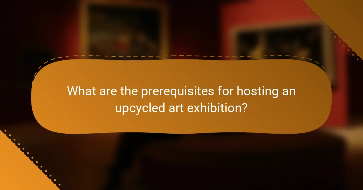 What are the prerequisites for hosting an upcycled art exhibition?