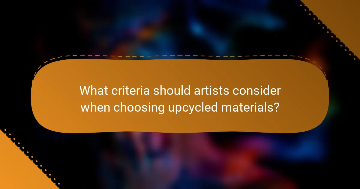 What criteria should artists consider when choosing upcycled materials?