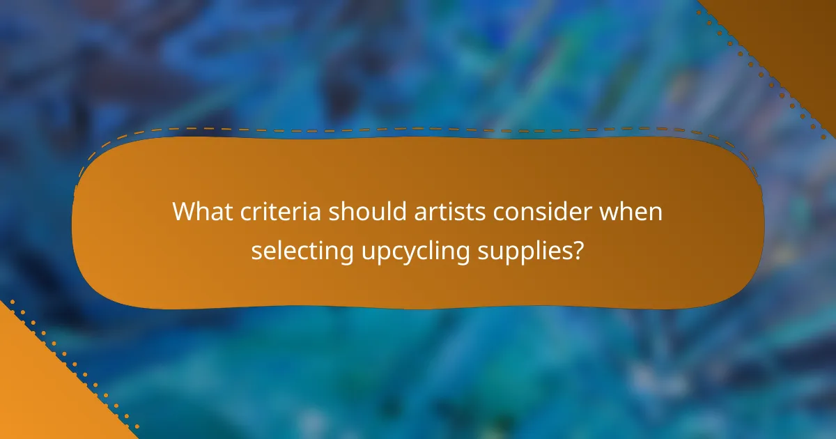 What criteria should artists consider when selecting upcycling supplies?