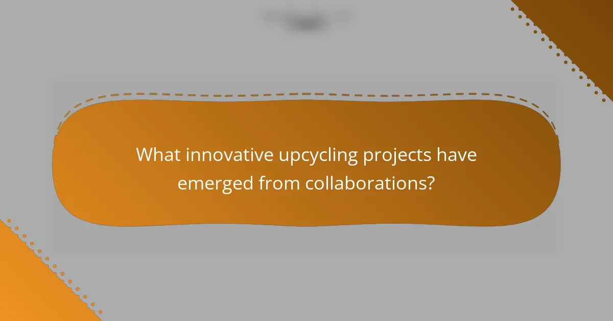 What innovative upcycling projects have emerged from collaborations?