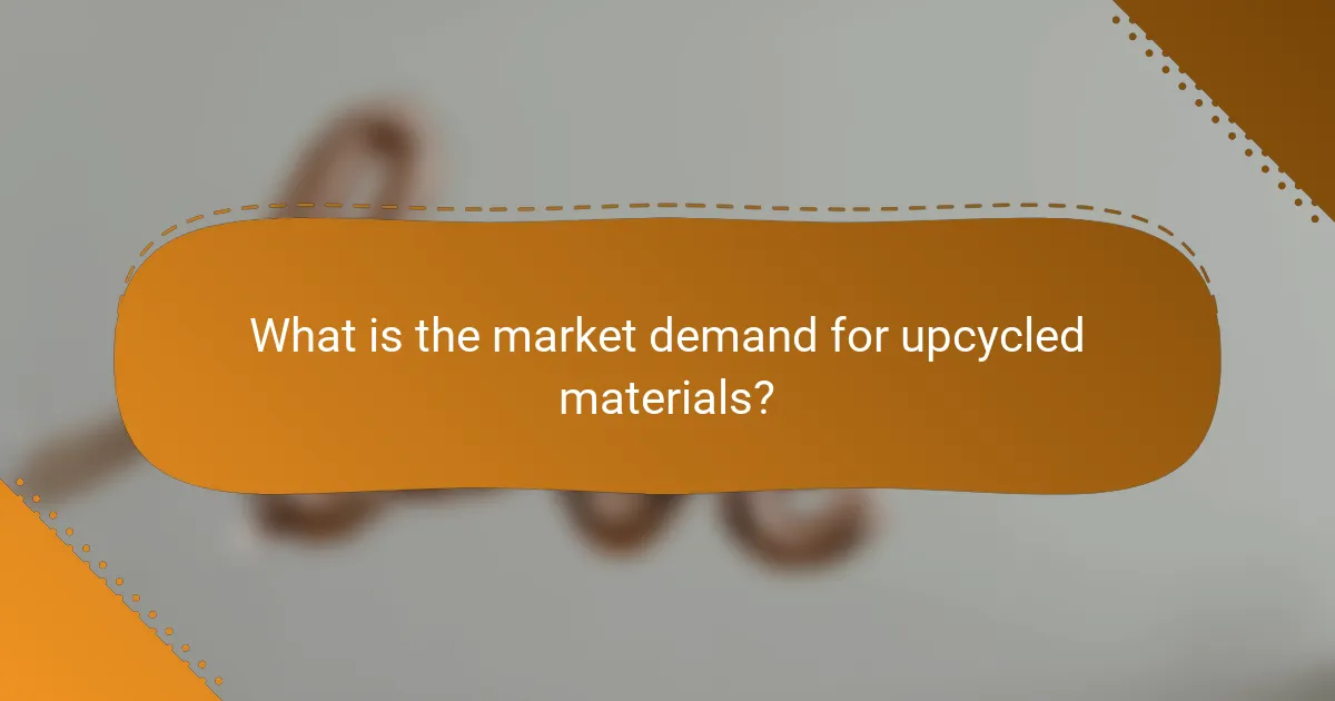 What is the market demand for upcycled materials?