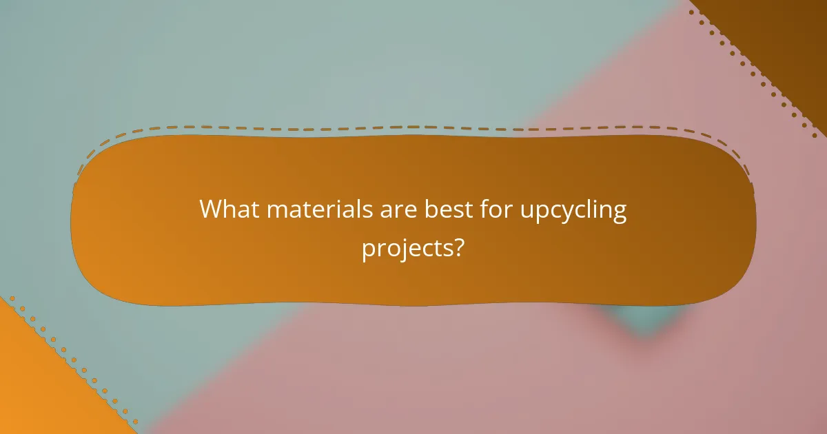 What materials are best for upcycling projects?