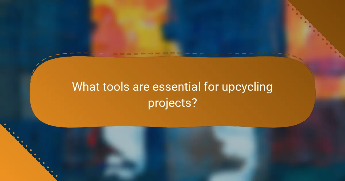 What tools are essential for upcycling projects?