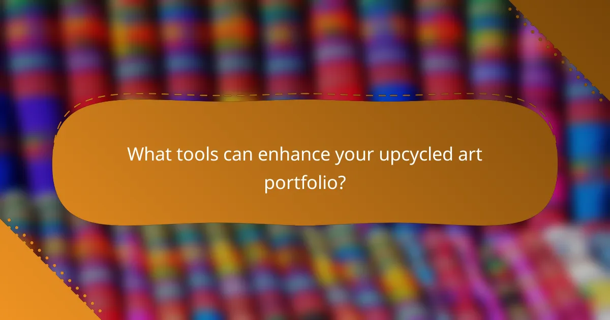 What tools can enhance your upcycled art portfolio?