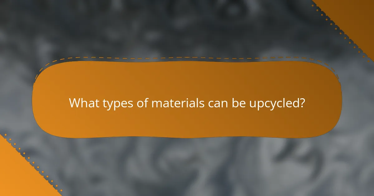 What types of materials can be upcycled?