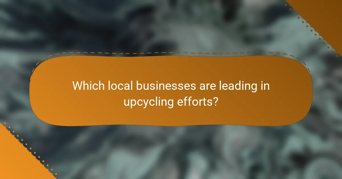 Which local businesses are leading in upcycling efforts?
